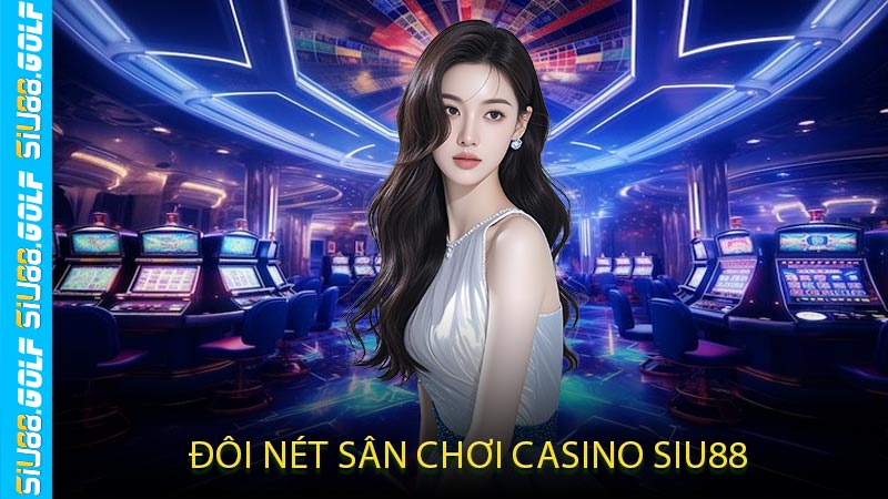 Đôi Nét Sân Chơi Casino SIU88