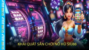 Khái Quát Sân Chơi Nổ Hũ SIU88