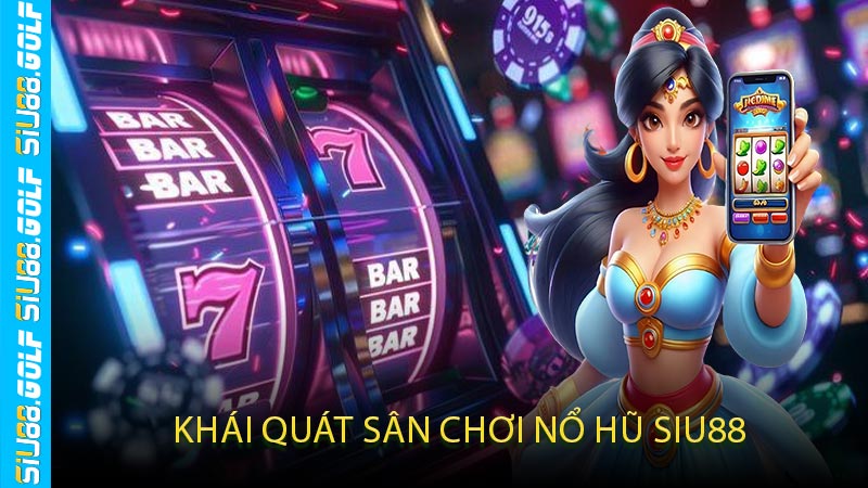 Khái Quát Sân Chơi Nổ Hũ SIU88