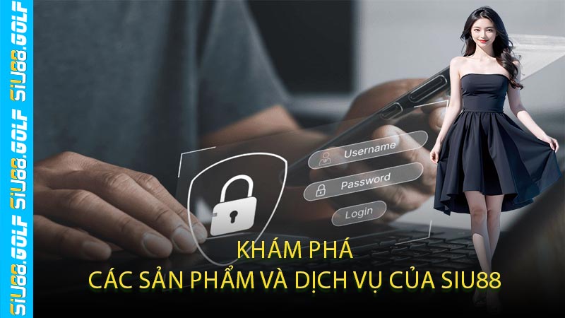 Khám Phá Các Sản Phẩm Và Dịch Vụ Của SIU88
