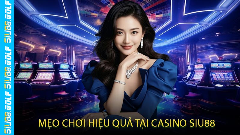 Mẹo Chơi Hiệu Quả Tại Casino SIU88