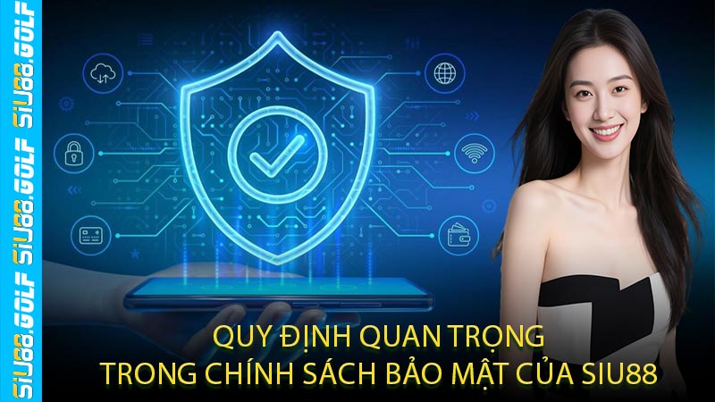 Quy Định Quan Trọng Trong Chính Sách Bảo Mật Của SIU88