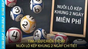 Tìm Hiểu Chiến Thuật Nuôi Lô Kép Khung 2 Ngày Chi Tiết