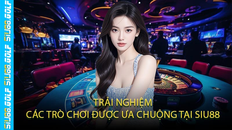 Trải Nghiệm Các Trò Chơi Được Ưa Chuộng Tại SIU88