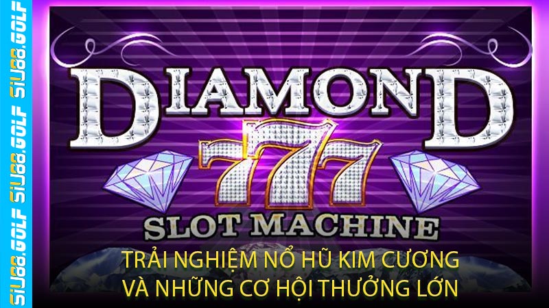 Trải Nghiệm Nổ Hũ Kim Cương Và Những Cơ Hội Thưởng Lớn