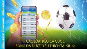 Các Loại Kèo Cá Cược Bóng Đá Được Yêu Thích Tại SIU88