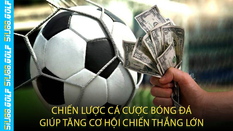 Chiến Lược Cá Cược Bóng Đá Giúp Tăng Cơ Hội Chiến Thắng Lớn