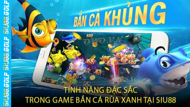 Tính Năng Đặc Sắc Trong Game Bắn Cá Rùa Xanh Tại SIU88