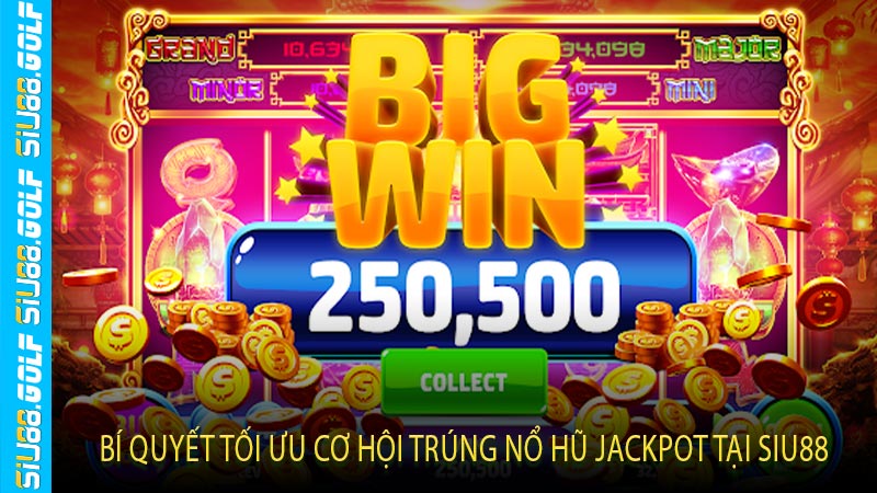 Bí Quyết Tối Ưu Cơ Hội Trúng Nổ Hũ Jackpot Tại Siu88
