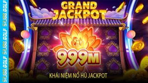 Khái Niệm Nổ Hũ Jackpot
