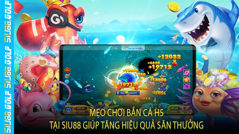 Mẹo Chơi Bắn Cá H5 Tại Siu88 Giúp Tăng Hiệu Quả Săn Thưởng